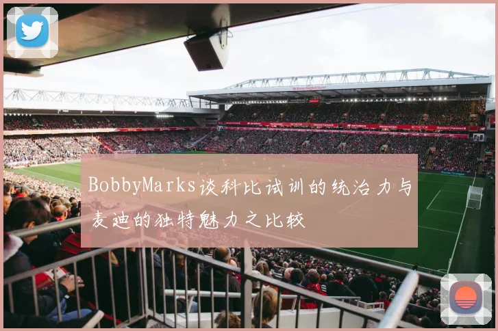 BobbyMarks谈科比试训的统治力与麦迪的独特魅力之比较