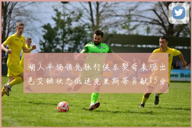 湖人半场领先独行侠东契奇表现出色艾顿状态低迷克里斯蒂贡献15分