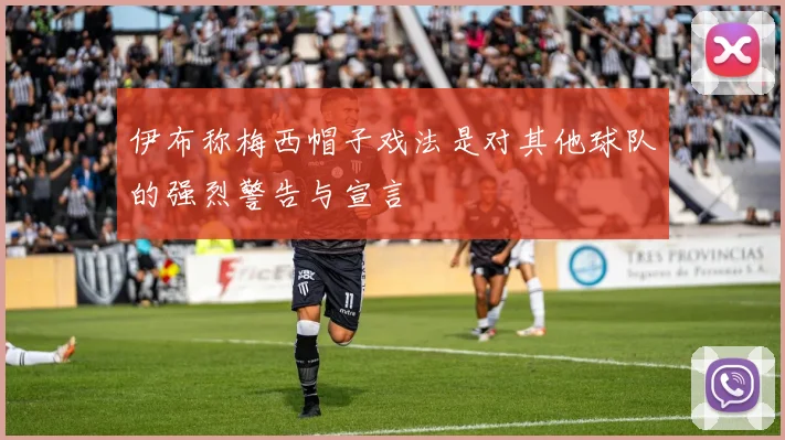 伊布称梅西帽子戏法是对其他球队的强烈警告与宣言